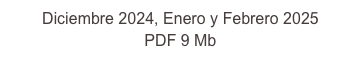 Diciembre 2024, Enero y Febrero 2025 
PDF 9 Mb