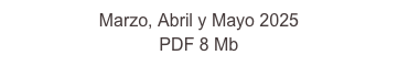 Marzo, Abril y Mayo 2025 
PDF 8 Mb