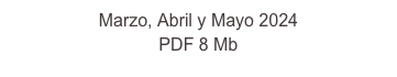 Marzo, Abril y Mayo 2024 
PDF 8 Mb